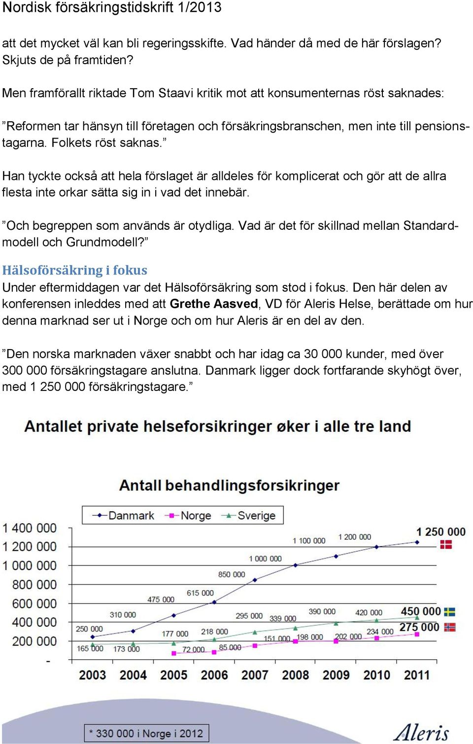 Han tyckte också att hela förslaget är alldeles för komplicerat och gör att de allra flesta inte orkar sätta sig in i vad det innebär. Och begreppen som används är otydliga.