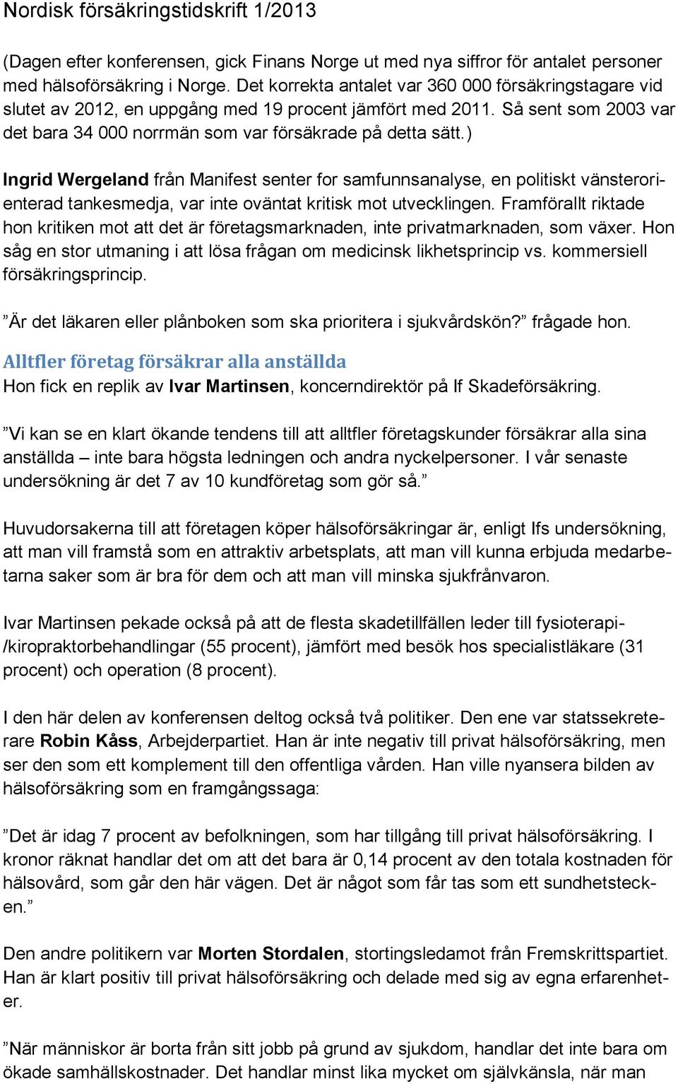 ) Ingrid Wergeland från Manifest senter for samfunnsanalyse, en politiskt vänsterorienterad tankesmedja, var inte oväntat kritisk mot utvecklingen.
