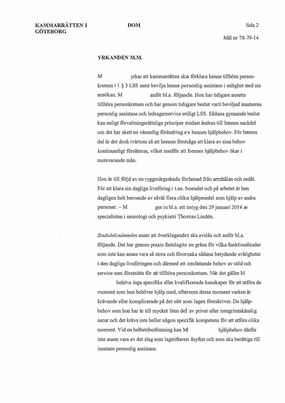 Sådana gynnande beslut kan enligt förvaltningsrättsliga principer endast ändras till hennes nackdel om det har skett en väsentlig förändting av hennes hjälpbehov.