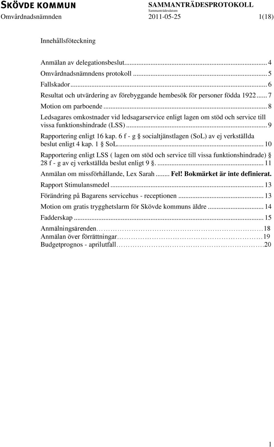 .. 8 Ledsagares omkostnader vid ledsagarservice enligt lagen om stöd och service till vissa funktionshindrade (LSS)... 9 Rapportering enligt 16 kap.