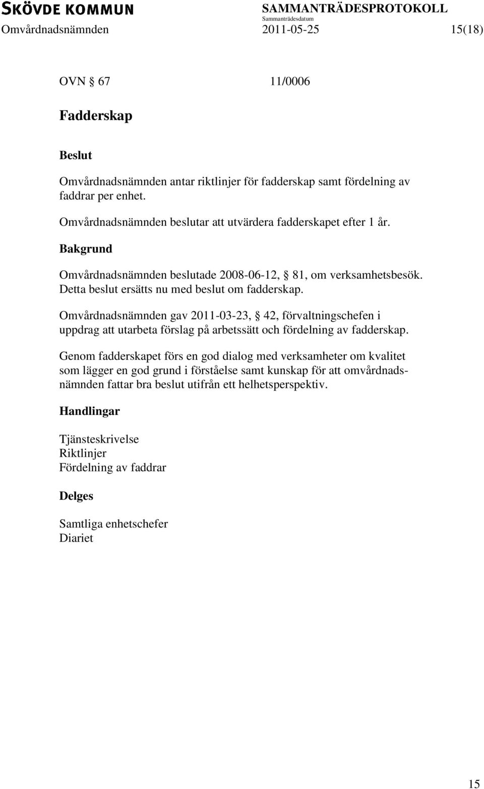 Omvårdnadsnämnden gav 2011-03-23, 42, förvaltningschefen i uppdrag att utarbeta förslag på arbetssätt och fördelning av fadderskap.