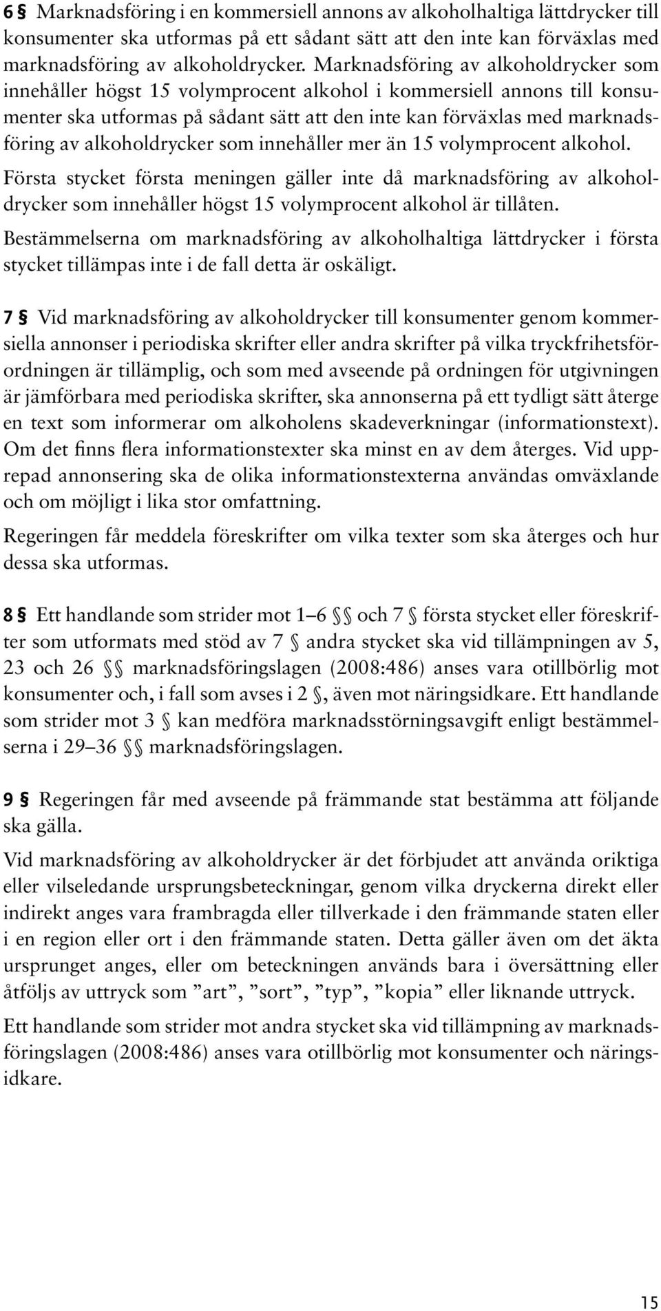 alkoholdrycker som innehåller mer än 15 volymprocent alkohol. Första stycket första meningen gäller inte då marknadsföring av alkoholdrycker som innehåller högst 15 volymprocent alkohol är tillåten.