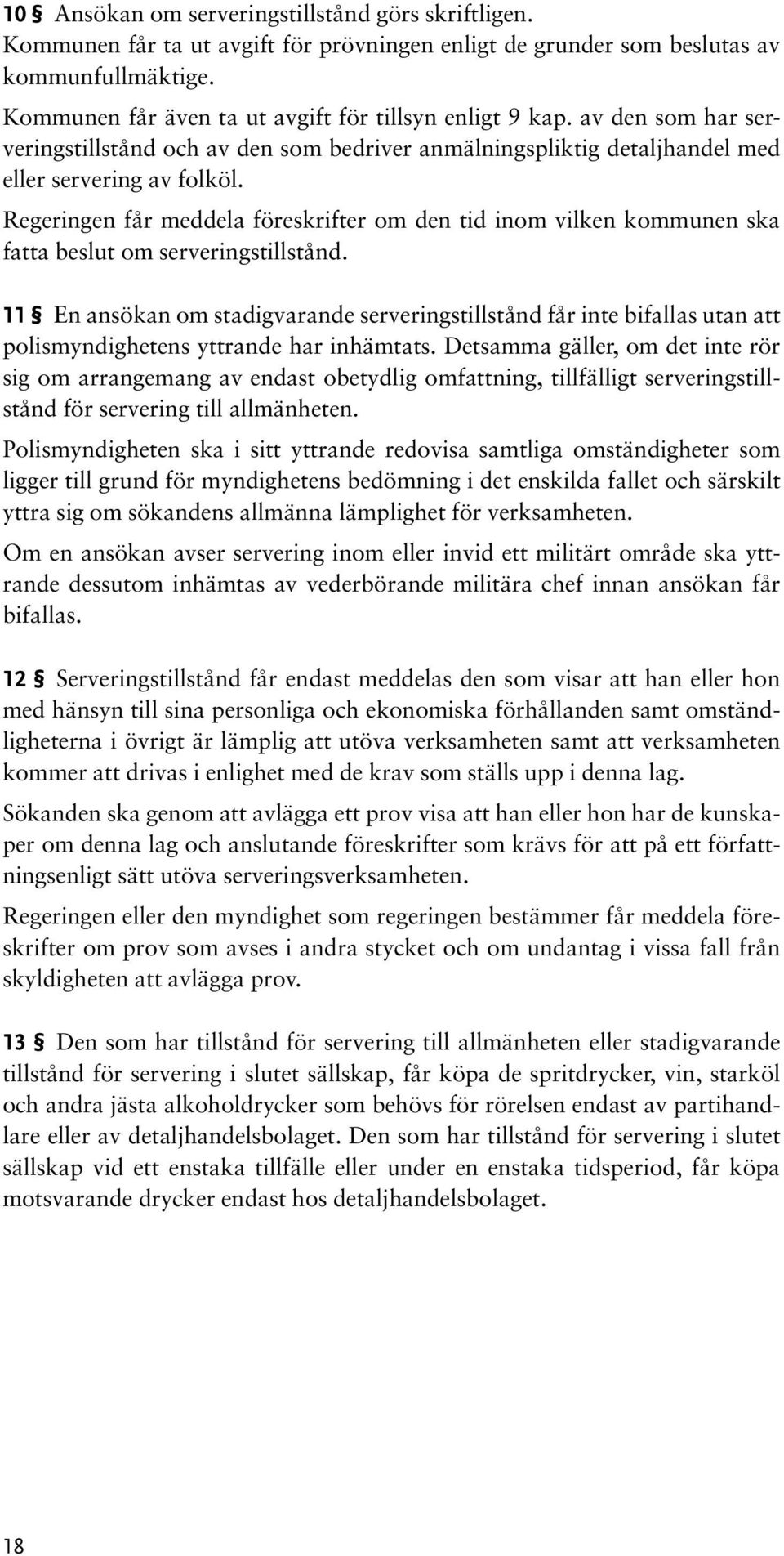 Regeringen får meddela föreskrifter om den tid inom vilken kommunen ska fatta beslut om serveringstillstånd.