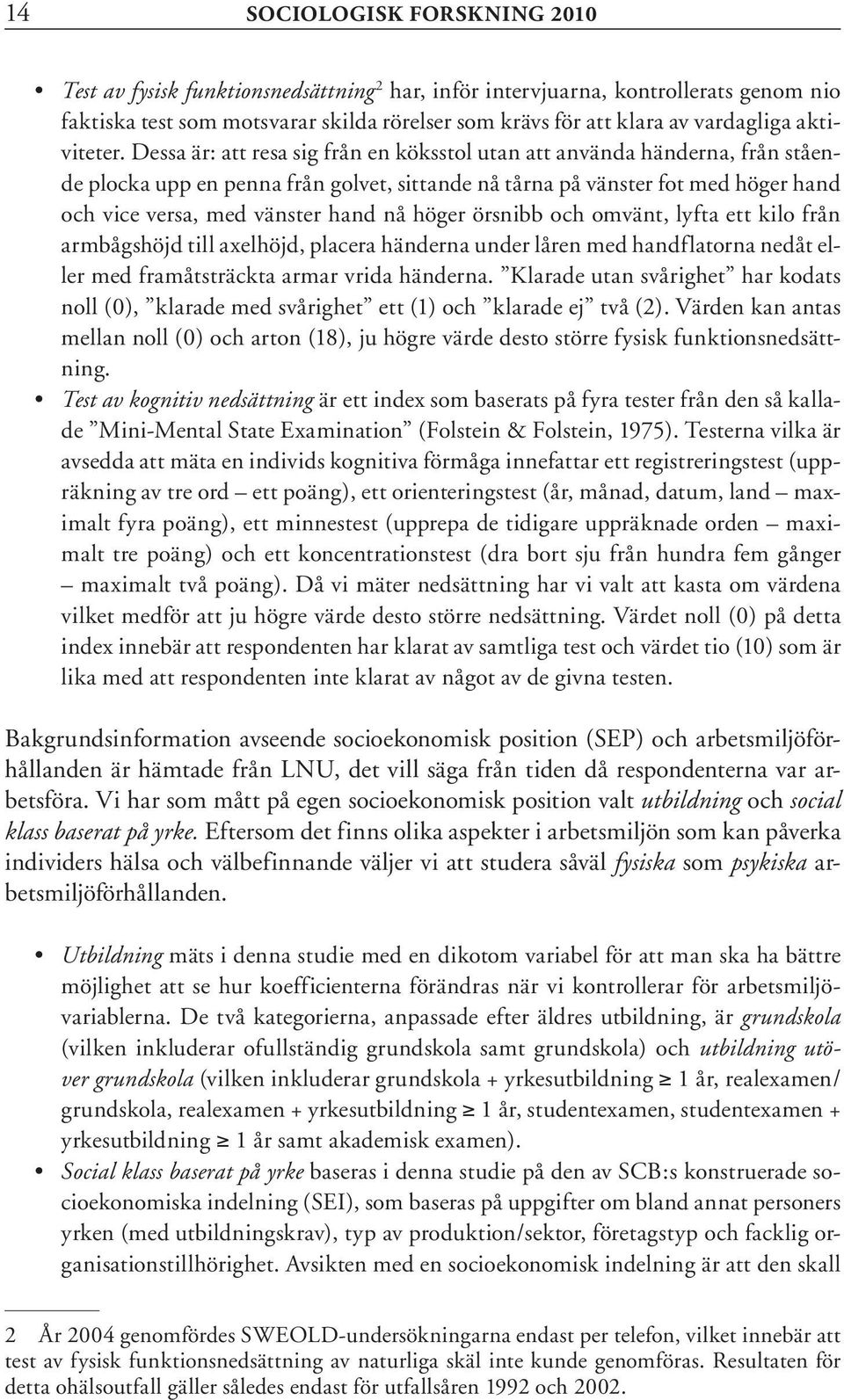 Dessa är: att resa sig från en köksstol utan att använda händerna, från stående plocka upp en penna från golvet, sittande nå tårna på vänster fot med höger hand och vice versa, med vänster hand nå