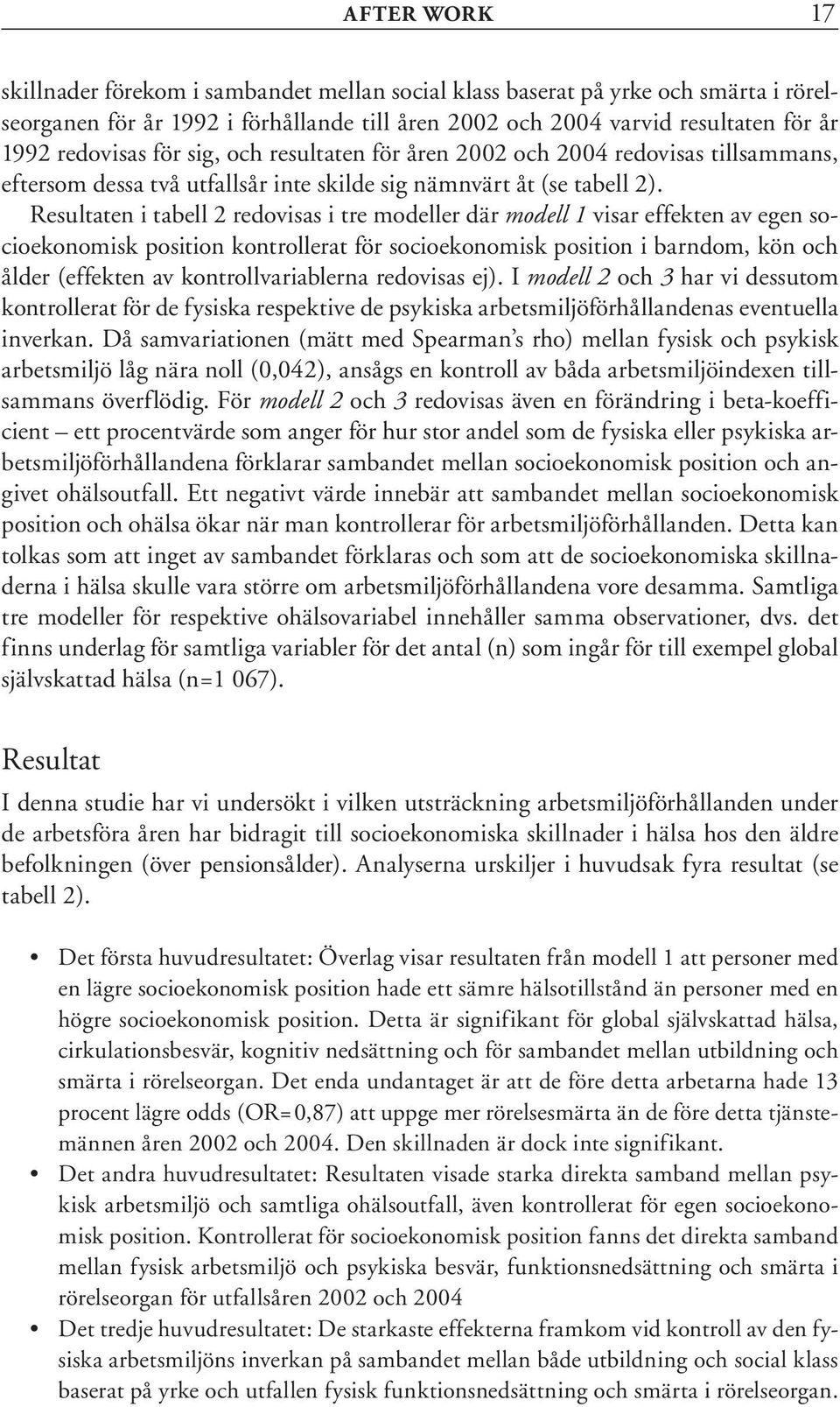 Resultaten i tabell 2 redovisas i tre modeller där modell 1 visar effekten av egen socioekonomisk position kontrollerat för socioekonomisk position i barndom, kön och ålder (effekten av
