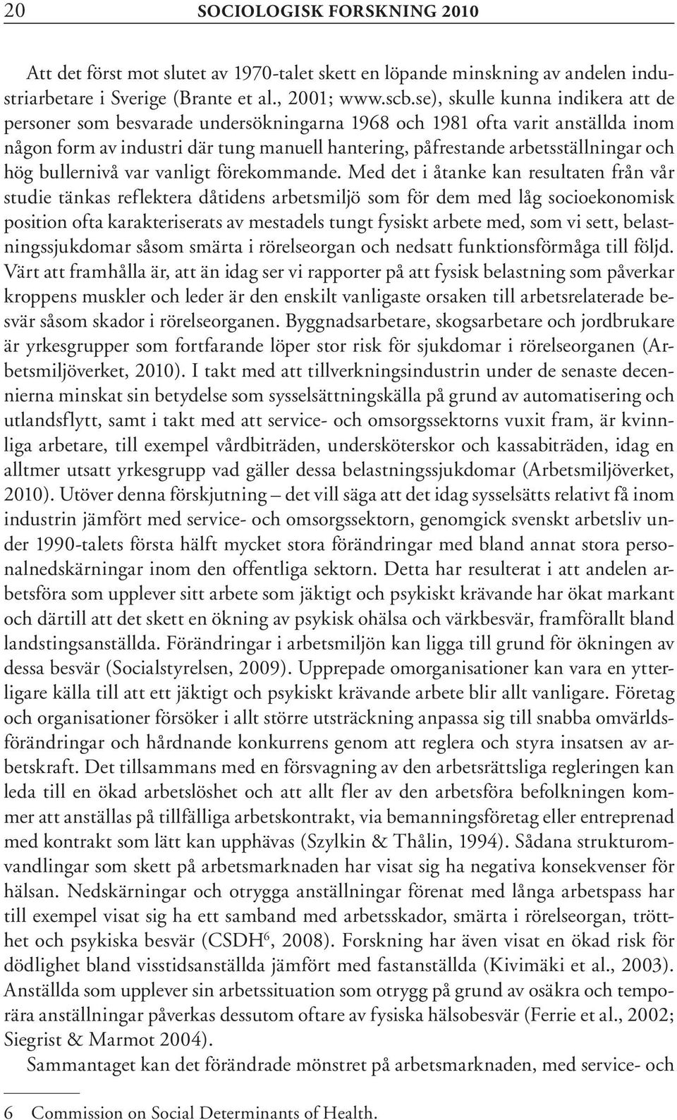 hög bullernivå var vanligt förekommande.