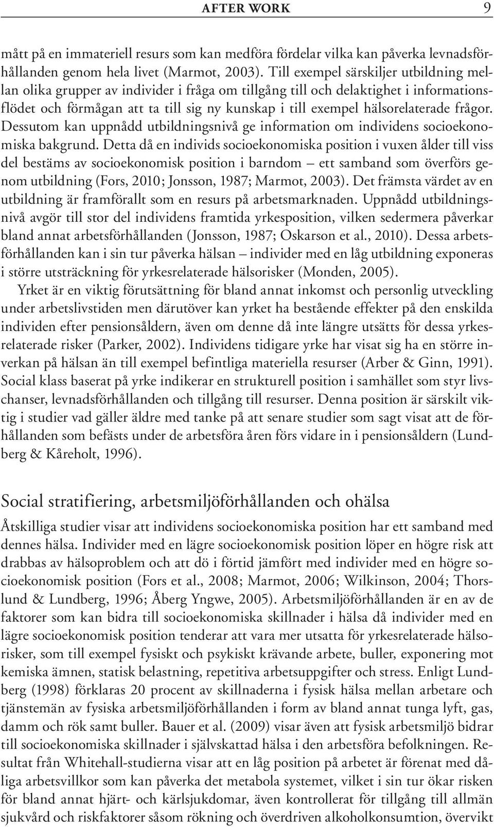 hälsorelaterade frågor. Dessutom kan uppnådd utbildningsnivå ge information om individens socioekonomiska bakgrund.