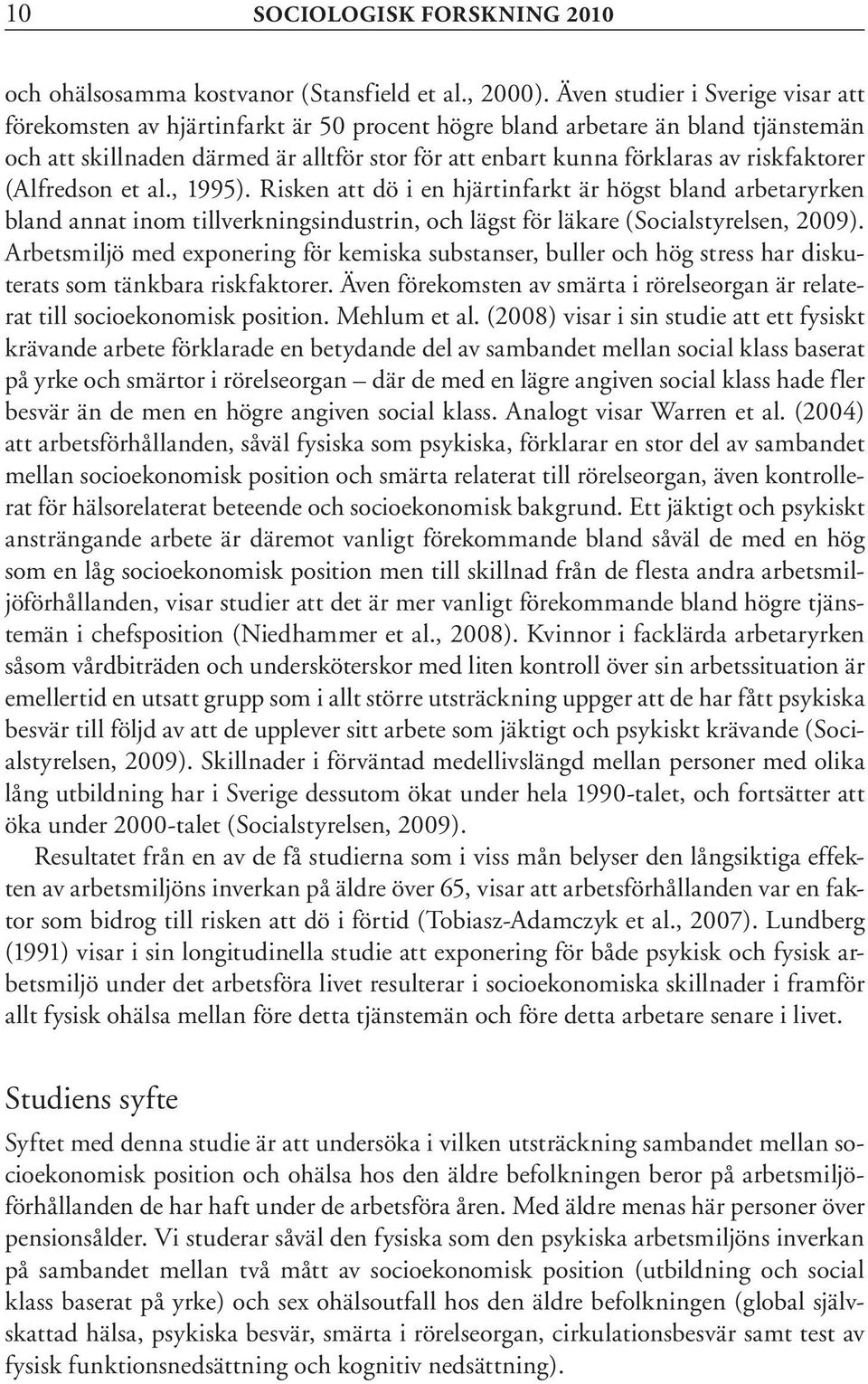 riskfaktorer (Alfredson et al., 1995). Risken att dö i en hjärtinfarkt är högst bland arbetaryrken bland annat inom tillverkningsindustrin, och lägst för läkare (Socialstyrelsen, 2009).