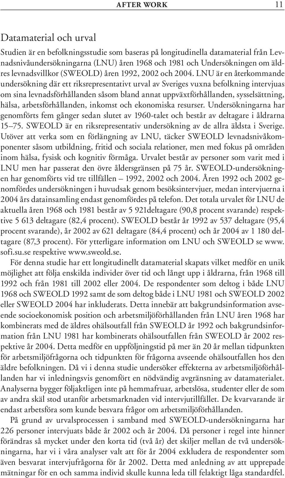 LNU är en återkommande undersökning där ett riksrepresentativt urval av Sveriges vuxna befolkning intervjuas om sina levnadsförhållanden såsom bland annat uppväxtförhållanden, sysselsättning, hälsa,