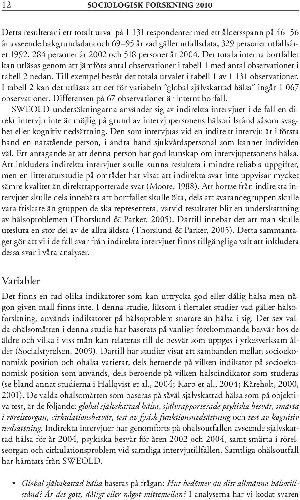 Till exempel består det totala urvalet i tabell 1 av 1 131 observationer. I tabell 2 kan det utläsas att det för variabeln global självskattad hälsa ingår 1 067 observationer.
