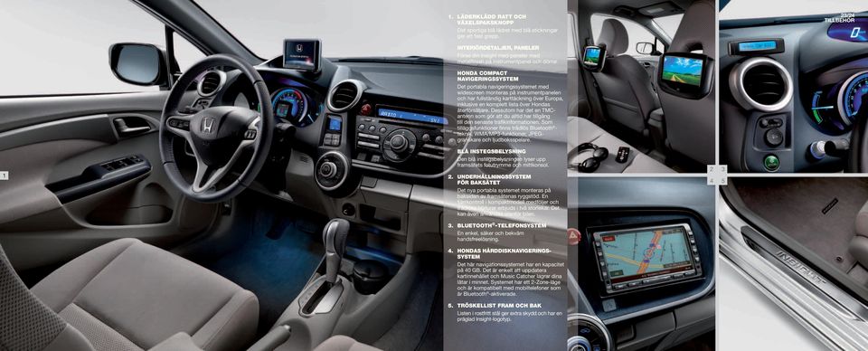 HONDA COMPACT NAVIGERINGSSYSTEM Det portabla navigeringssystemet med widescreen monteras på instrumentpanelen och har fullständig karttäckning över Europa, inklusive en komplett lista över Hondas