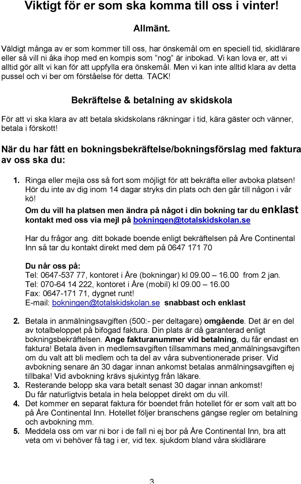 Vi kan lova er, att vi alltid gör allt vi kan för att uppfylla era önskemål. Men vi kan inte alltid klara av detta pussel och vi ber om förståelse för detta. TACK!