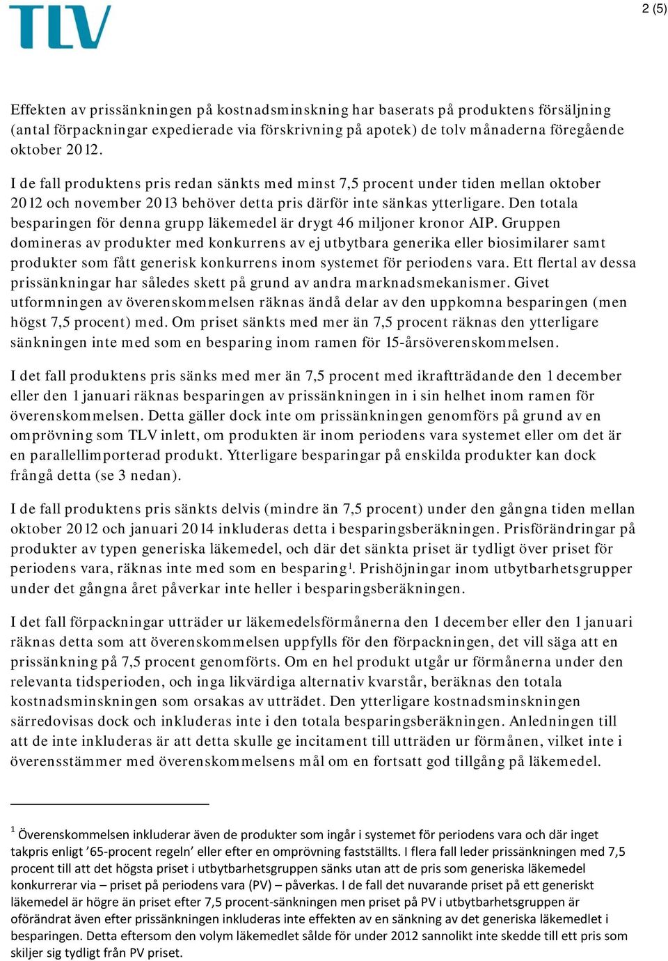 Den totala besparingen för denna grupp läkemedel är drygt 46 miljoner kronor AIP.