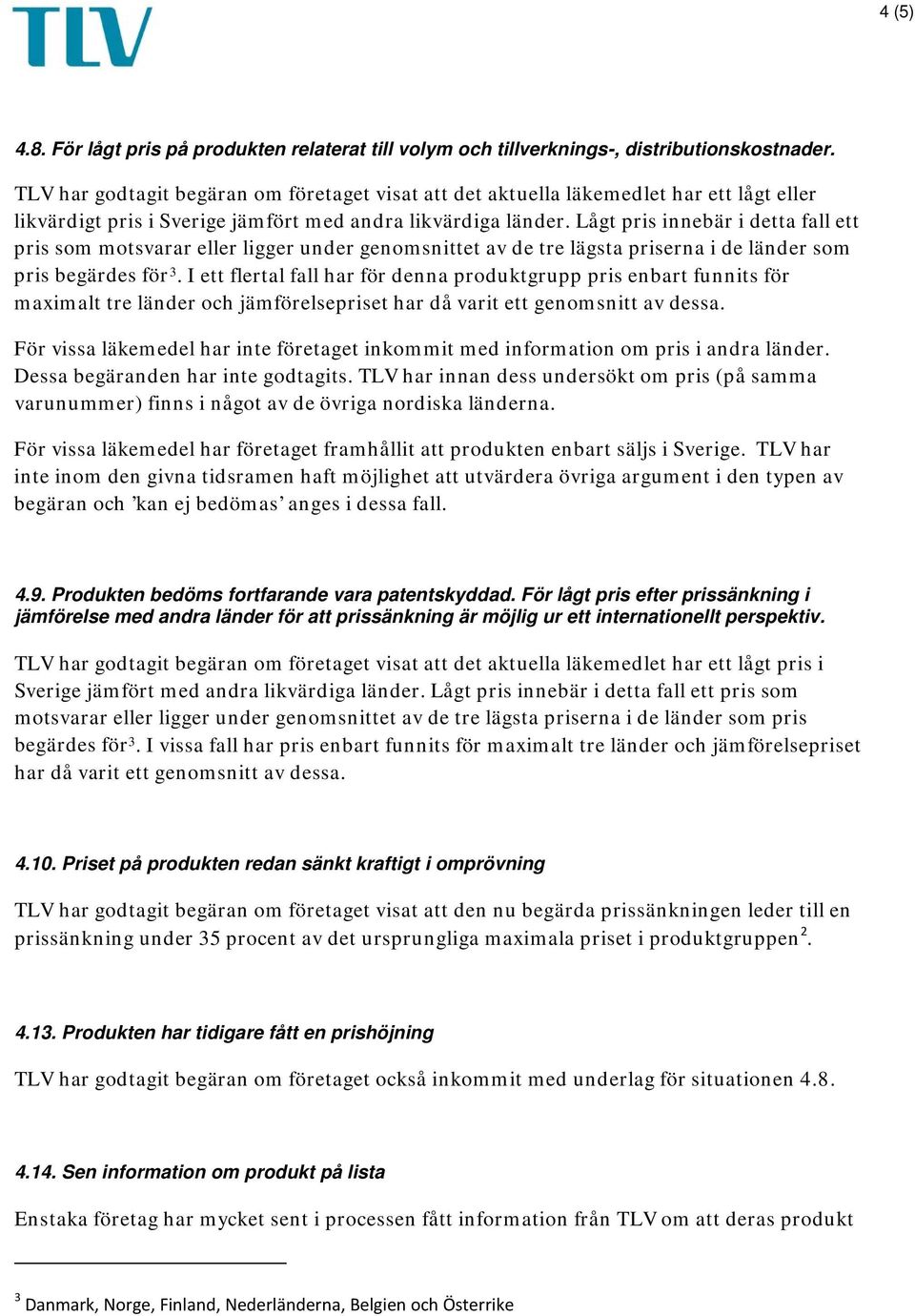 Lågt pris innebär i detta fall ett pris som motsvarar eller ligger under genomsnittet av de tre lägsta priserna i de länder som pris begärdes för 3.