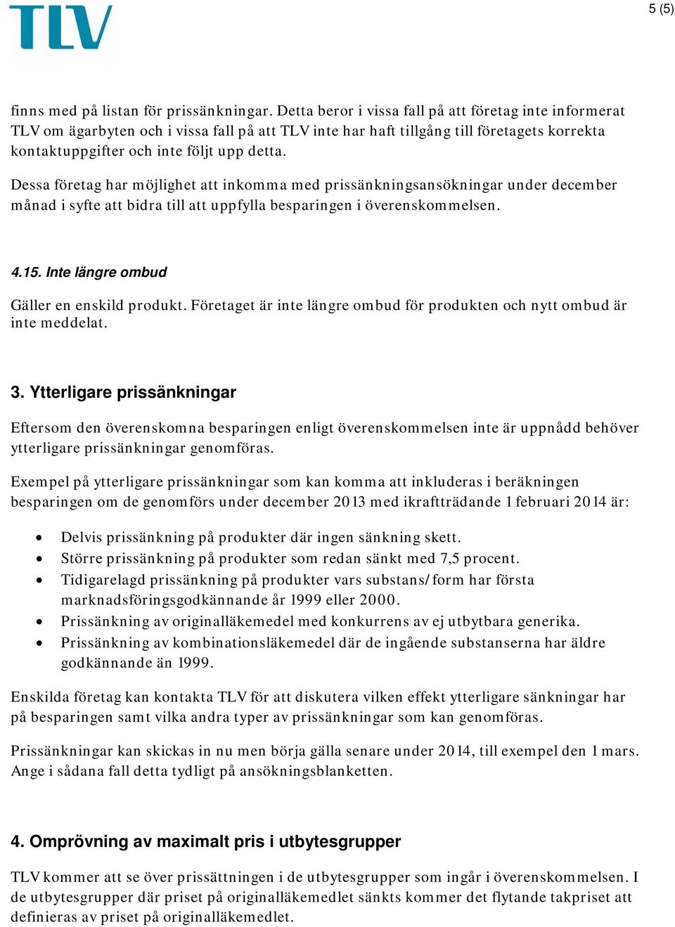 Dessa företag har möjlighet att inkomma med prissänkningsansökningar under december månad i syfte att bidra till att uppfylla besparingen i överenskommelsen. 4.15.