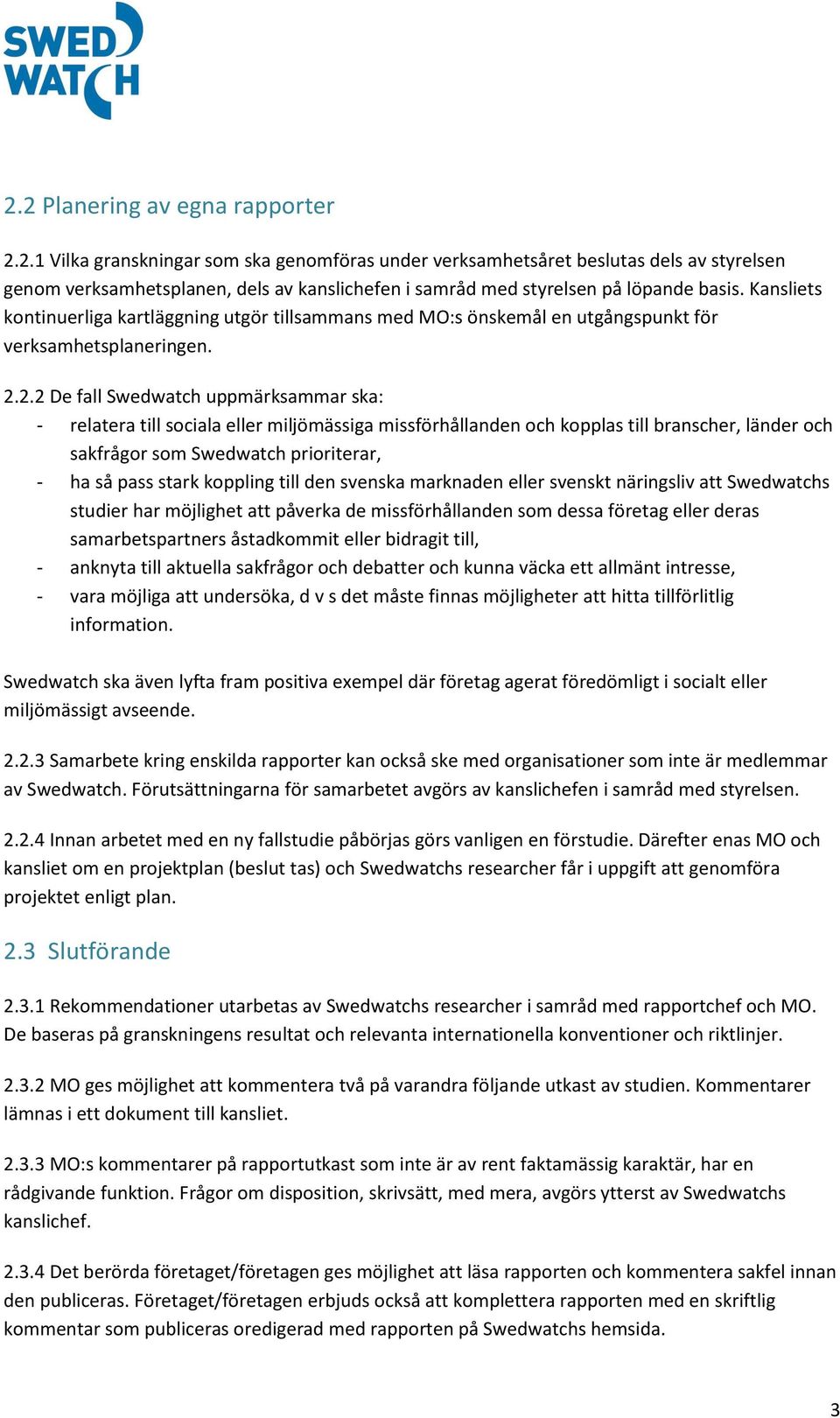 2.2 De fall Swedwatch uppmärksammar ska: - relatera till sociala eller miljömässiga missförhållanden och kopplas till branscher, länder och sakfrågor som Swedwatch prioriterar, - ha så pass stark