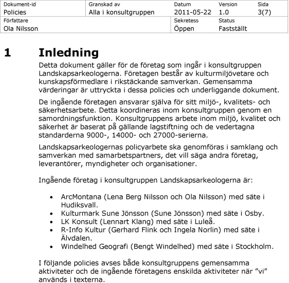 De ingående företagen ansvarar själva för sitt miljö-, kvalitets- och säkerhetsarbete. Detta koordineras inom konsultgruppen genom en samordningsfunktion.