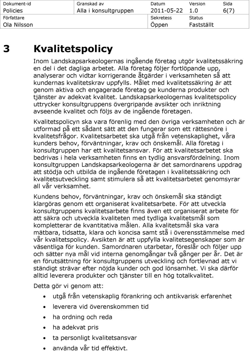 Målet med kvalitetssäkring är att genom aktiva och engagerade företag ge kunderna produkter och tjänster av adekvat kvalitet.