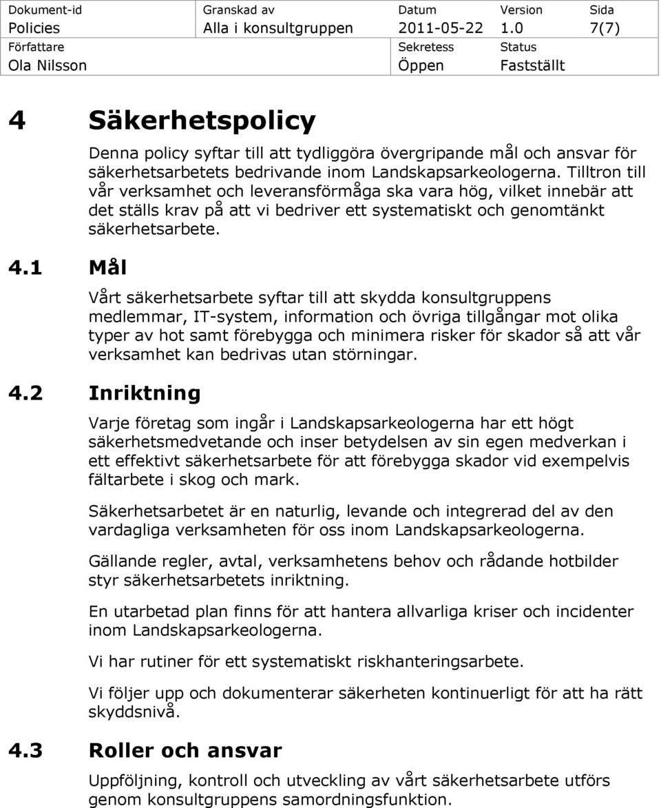 Tilltron till vår verksamhet och leveransförmåga ska vara hög, vilket innebär att det ställs krav på att vi bedriver ett systematiskt och genomtänkt säkerhetsarbete.