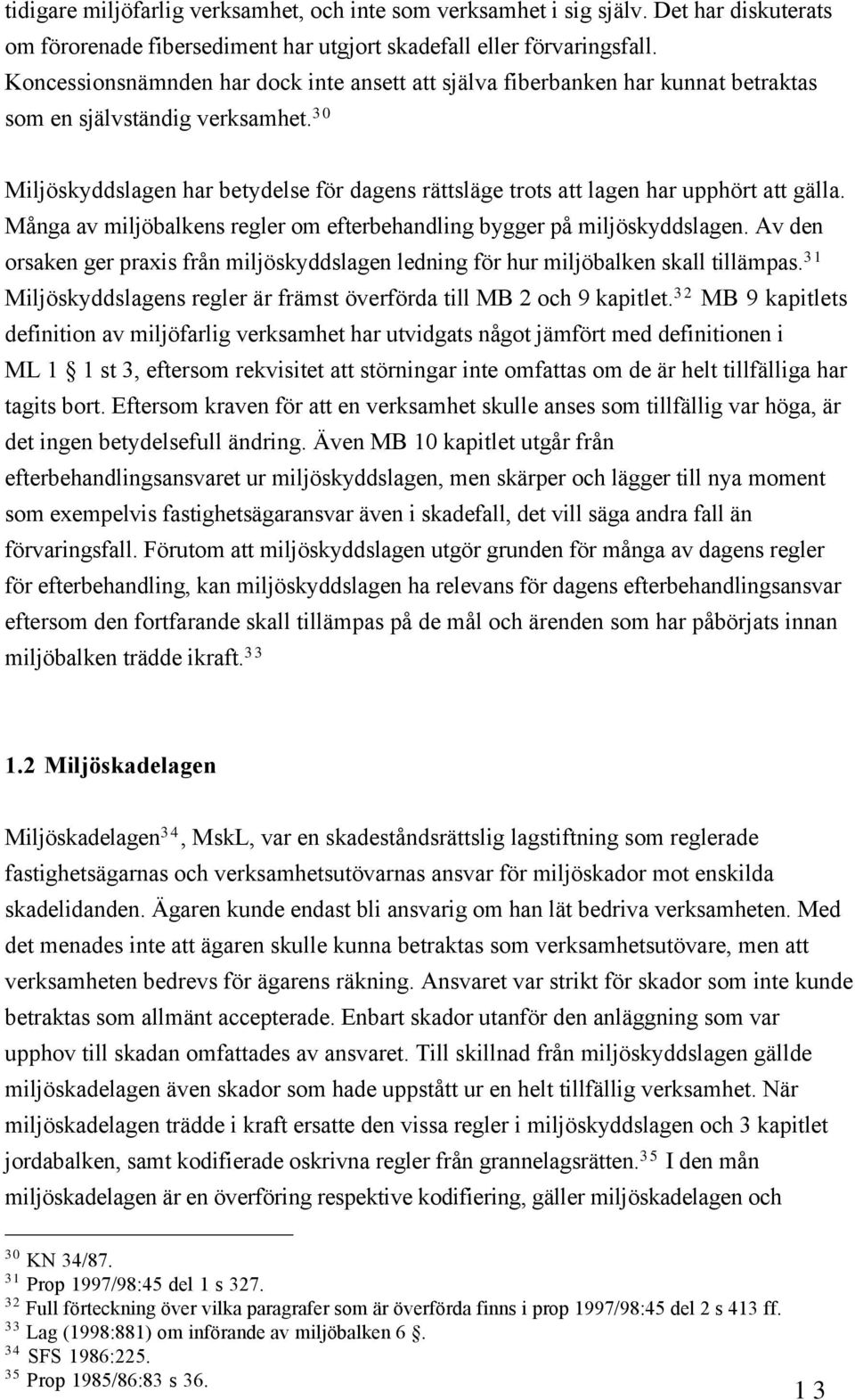 30 Miljšskyddslagen har betydelse fšr dagens ršttslšge trots att lagen har upphšrt att gšlla. MŒnga av miljšbalkens regler om efterbehandling bygger pœ miljšskyddslagen.