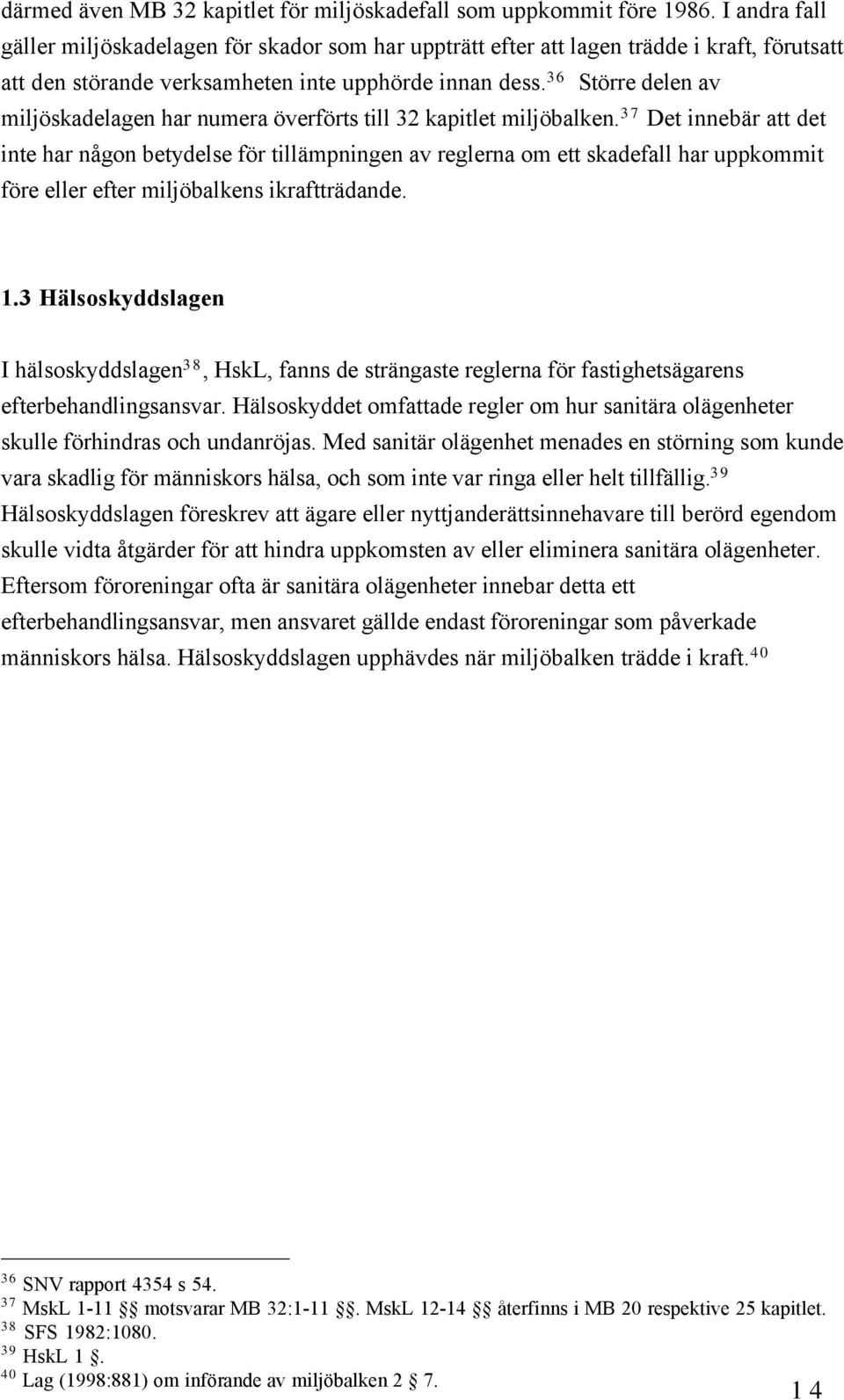 36 Stšrre delen av miljšskadelagen har numera šverfšrts till 32 kapitlet miljšbalken.
