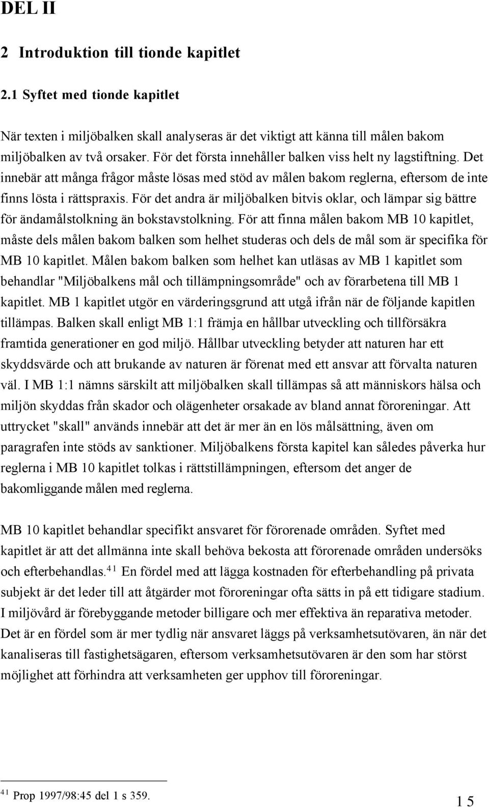 Fšr det andra Šr miljšbalken bitvis oklar, och lšmpar sig bšttre fšr ŠndamŒlstolkning Šn bokstavstolkning.