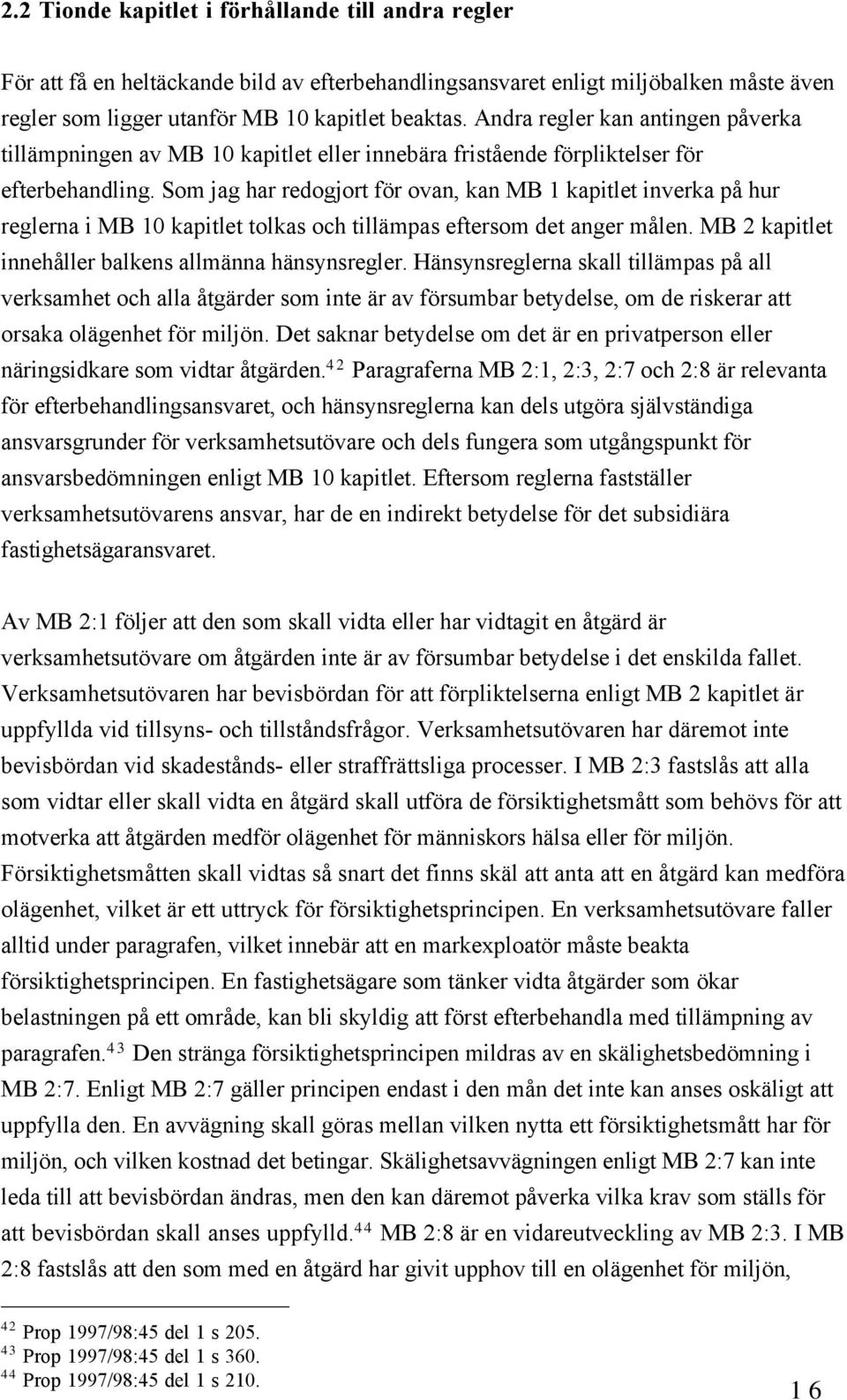 Som jag har redogjort fšr ovan, kan MB 1 kapitlet inverka pœ hur reglerna i MB 10 kapitlet tolkas och tillšmpas eftersom det anger mœlen. MB 2 kapitlet innehœller balkens allmšnna hšnsynsregler.