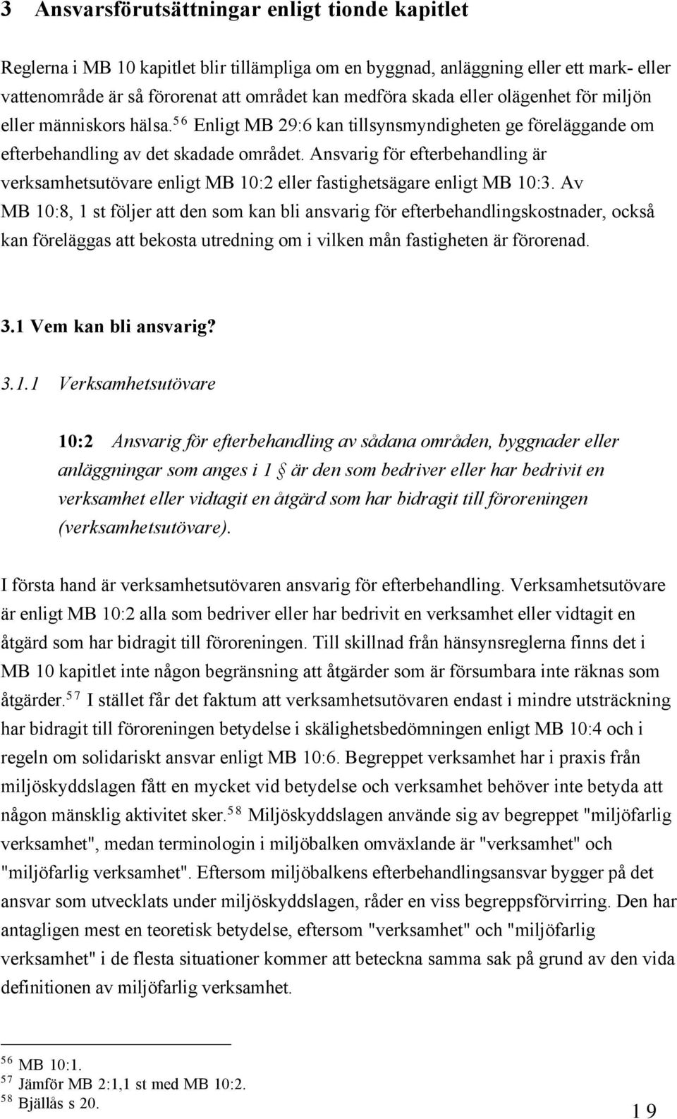 Ansvarig fšr efterbehandling Šr verksamhetsutšvare enligt MB 10:2 eller fastighetsšgare enligt MB 10:3.
