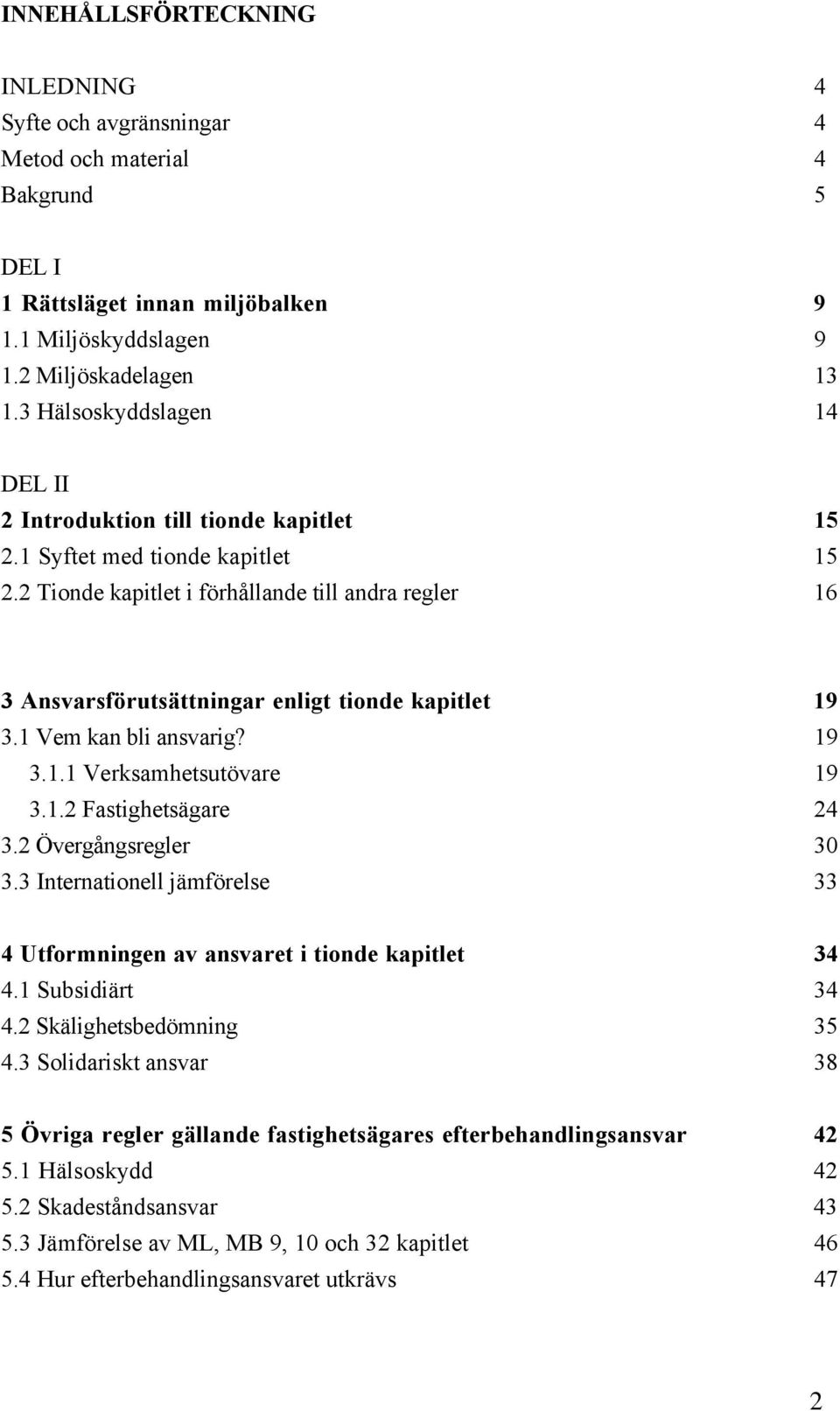 2 Tionde kapitlet i fšrhœllande till andra regler 16 3 AnsvarsfšrutsŠttningar enligt tionde kapitlet 19 3.1 Vem kan bli ansvarig? 19 3.1.1 Verksamhetsutšvare 19 3.1.2 FastighetsŠgare 24 3.