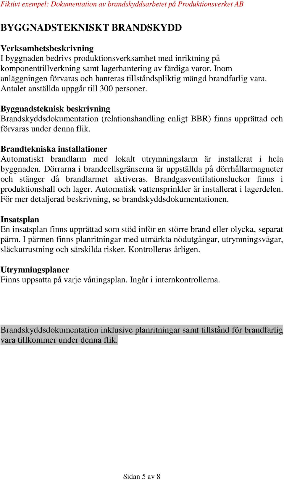 Byggnadsteknisk beskrivning Brandskyddsdokumentation (relationshandling enligt BBR) finns upprättad och förvaras under denna flik.