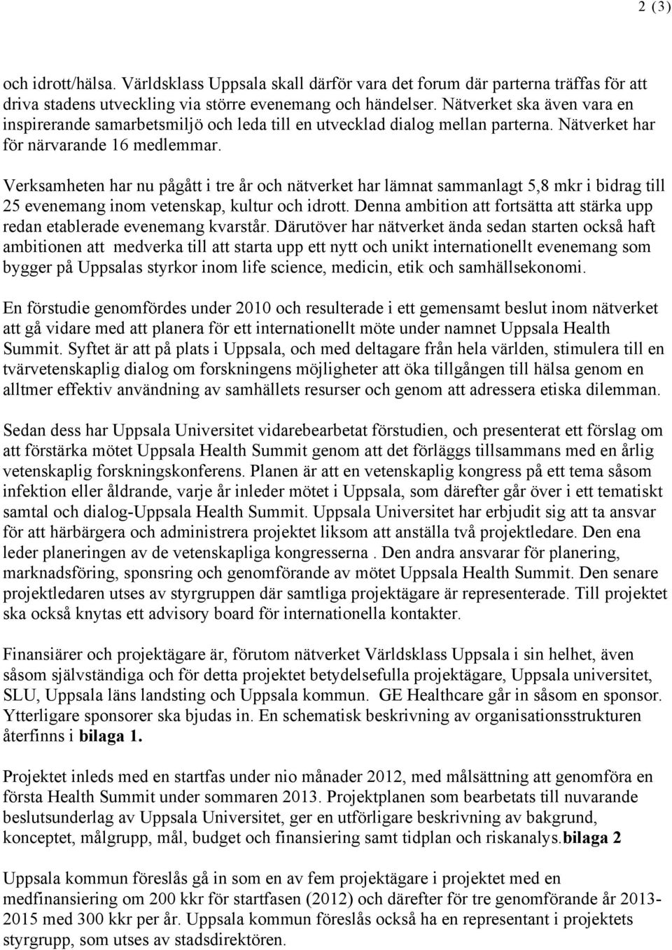 Verksamheten har nu pågått i tre år och nätverket har lämnat sammanlagt 5,8 mkr i bidrag till 25 evenemang inom vetenskap, kultur och idrott.