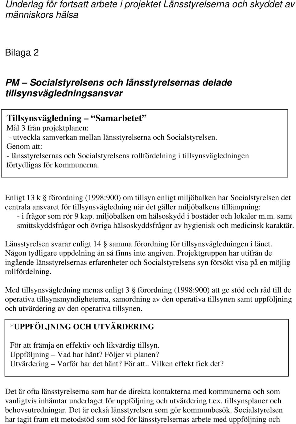 Genom att: - länsstyrelsernas och Socialstyrelsens rollfördelning i tillsynsvägledningen förtydligas för kommunerna.