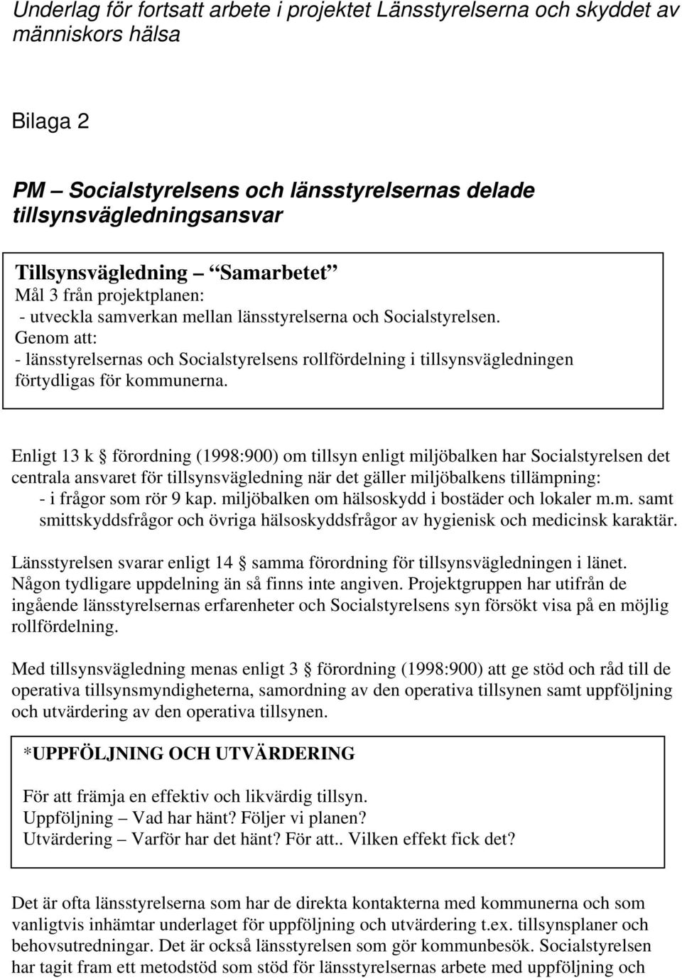 Genom att: - länsstyrelsernas och Socialstyrelsens rollfördelning i tillsynsvägledningen förtydligas för kommunerna.