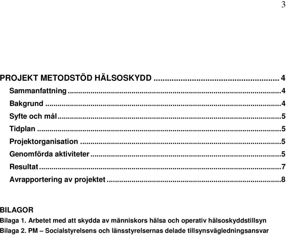 .. 7 Avrapportering av projektet... 8 BILAGOR Bilaga 1.