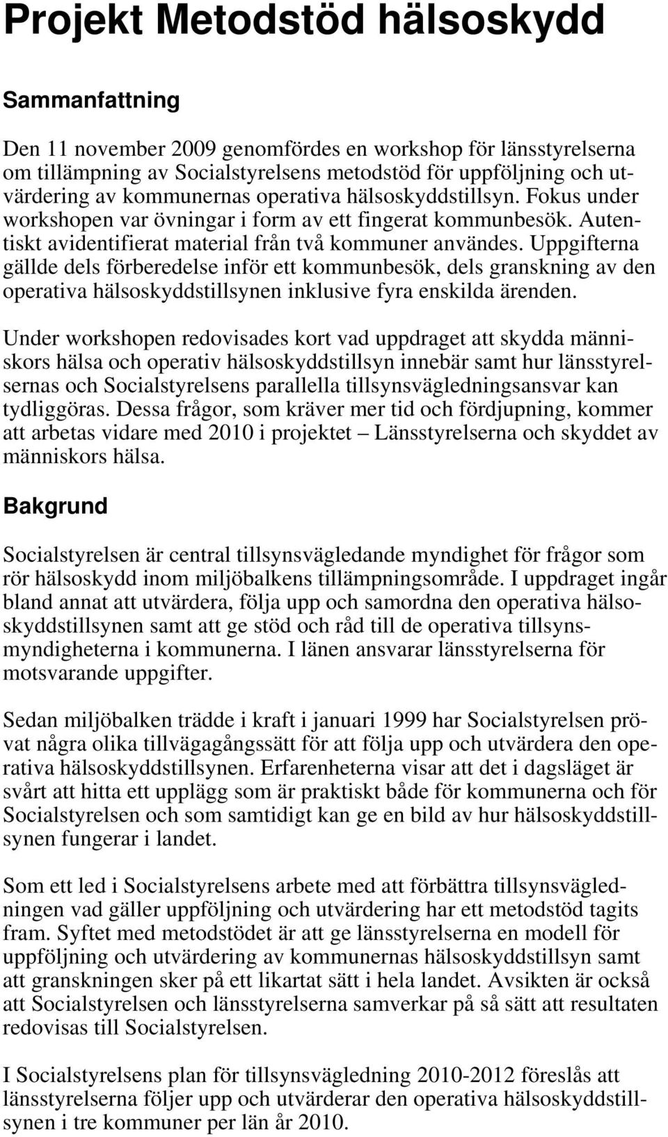 Uppgifterna gällde dels förberedelse inför ett kommunbesök, dels granskning av den operativa hälsoskyddstillsynen inklusive fyra enskilda ärenden.