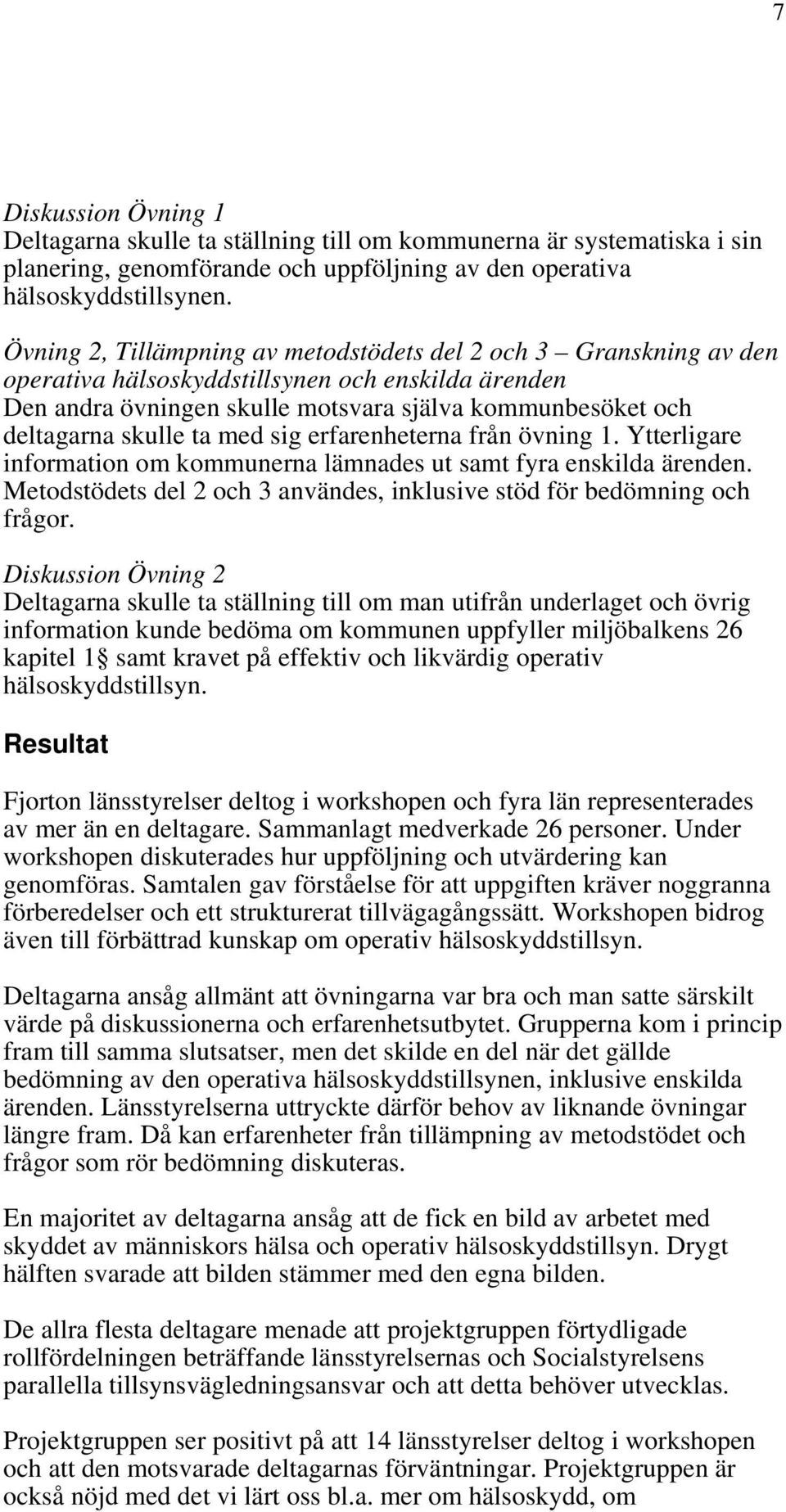 ta med sig erfarenheterna från övning 1. Ytterligare information om kommunerna lämnades ut samt fyra enskilda ärenden. Metodstödets del 2 och 3 användes, inklusive stöd för bedömning och frågor.