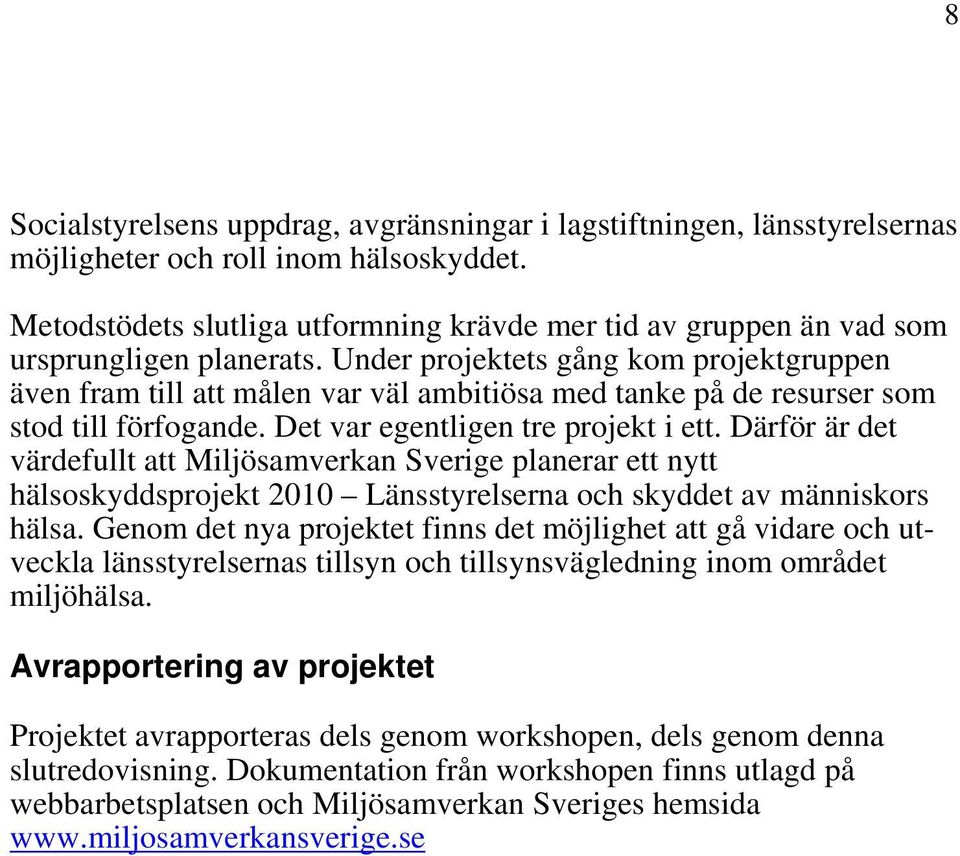 Under projektets gång kom projektgruppen även fram till att målen var väl ambitiösa med tanke på de resurser som stod till förfogande. Det var egentligen tre projekt i ett.