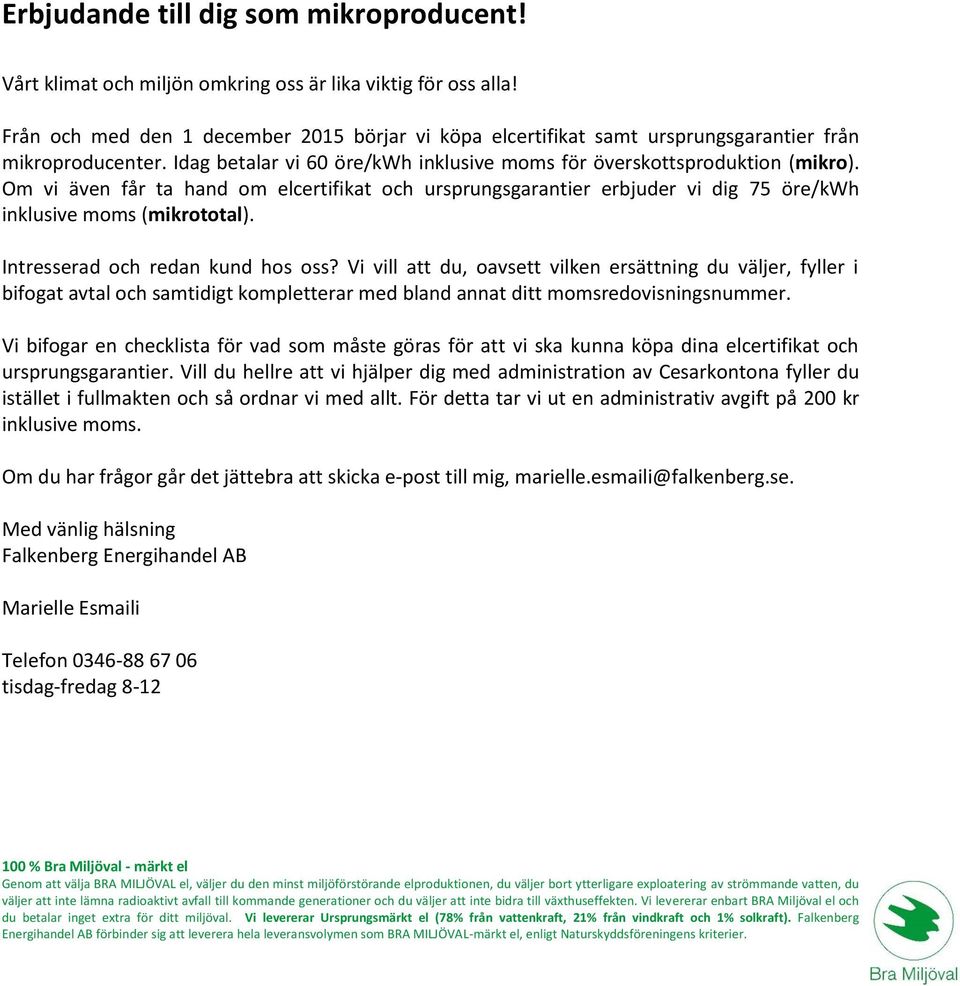 Om vi även får ta hand om elcertifikat och ursprungsgarantier erbjuder vi dig 75 öre/kwh inklusive moms (mikrototal). Intresserad och redan kund hos oss?