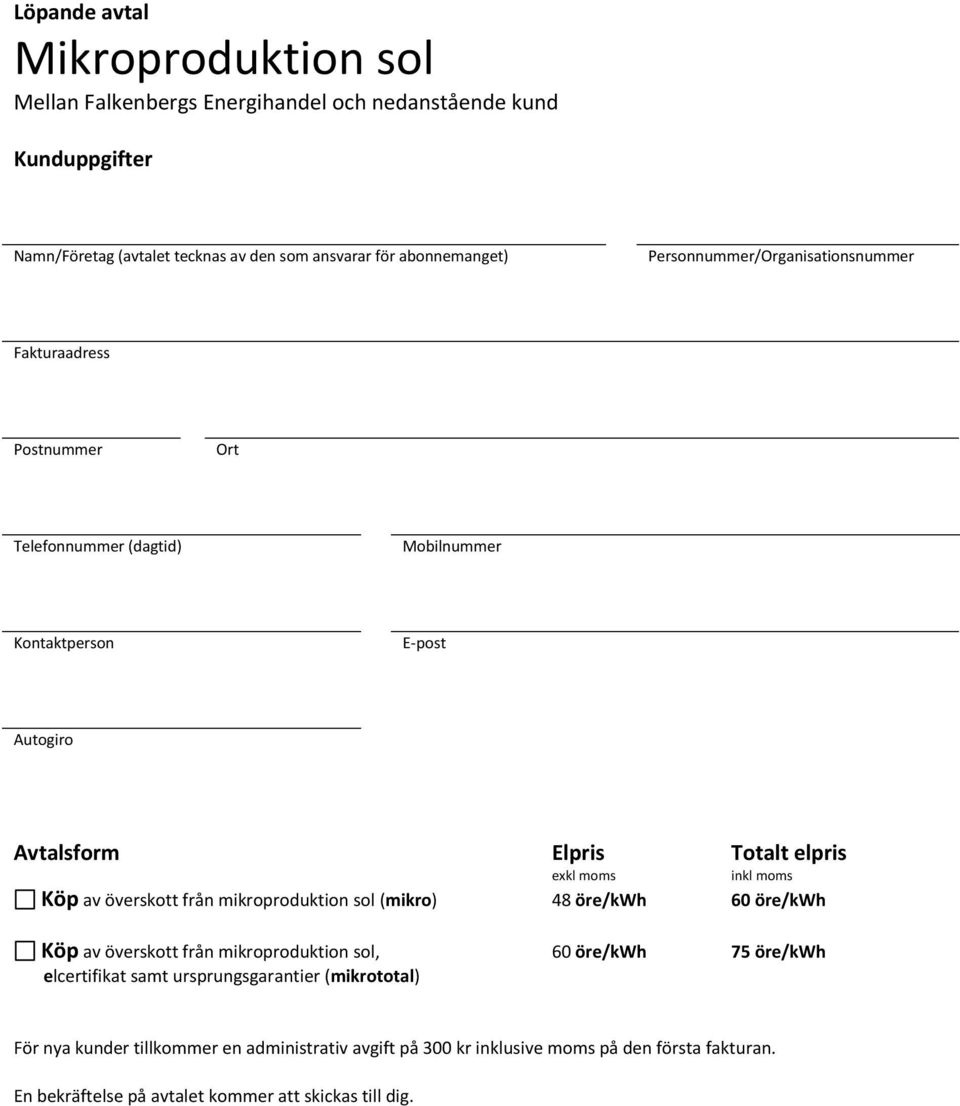 inkl moms Köp av överskott från mikroproduktion sol (mikro) 48 öre/kwh 60 öre/kwh Köp av överskott från mikroproduktion sol, 60 öre/kwh 75 öre/kwh elcertifikat samt