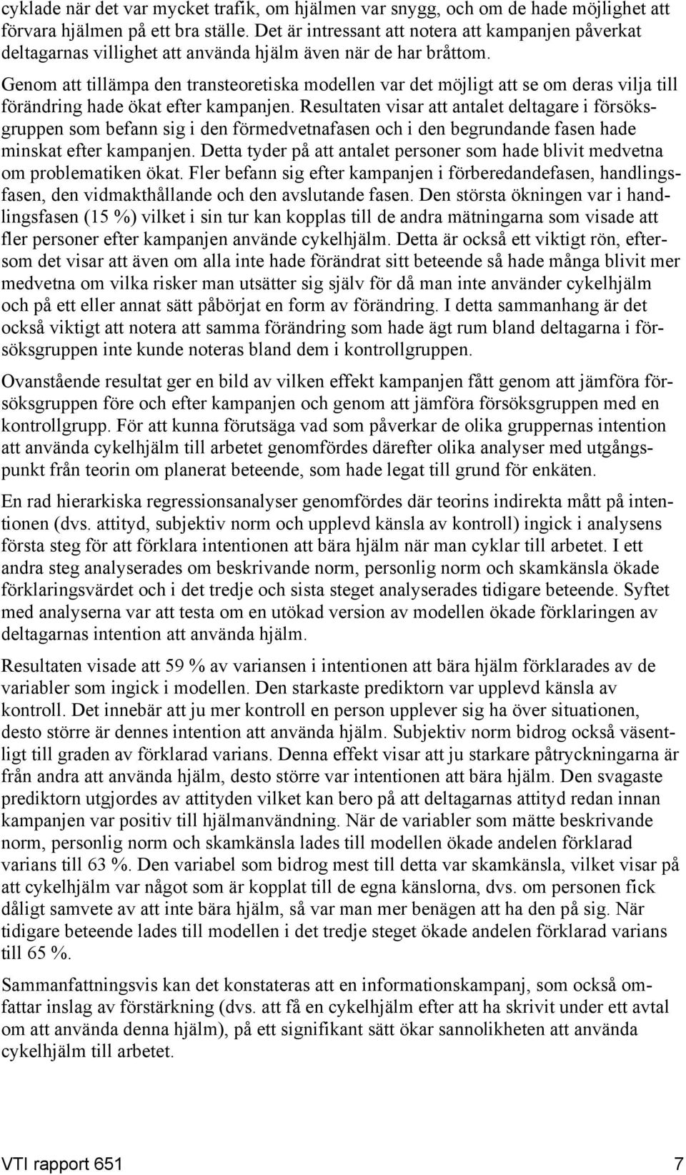 Genom att tillämpa den transteoretiska modellen var det möjligt att se om deras vilja till förändring hade ökat efter kampanjen.