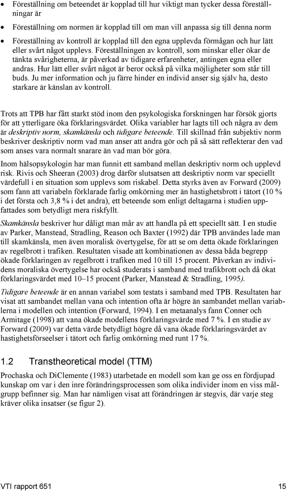 Föreställningen av kontroll, som minskar eller ökar de tänkta svårigheterna, är påverkad av tidigare erfarenheter, antingen egna eller andras.