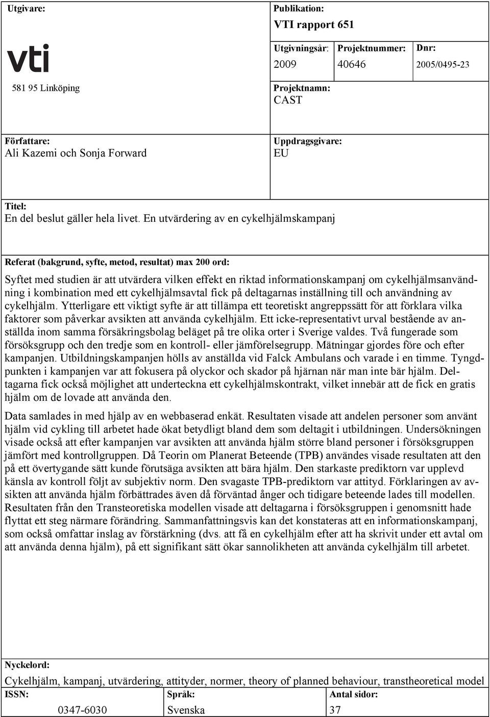 En utvärdering av en cykelhjälmskampanj Referat (bakgrund, syfte, metod, resultat) max 200 ord: Syftet med studien är att utvärdera vilken effekt en riktad informationskampanj om