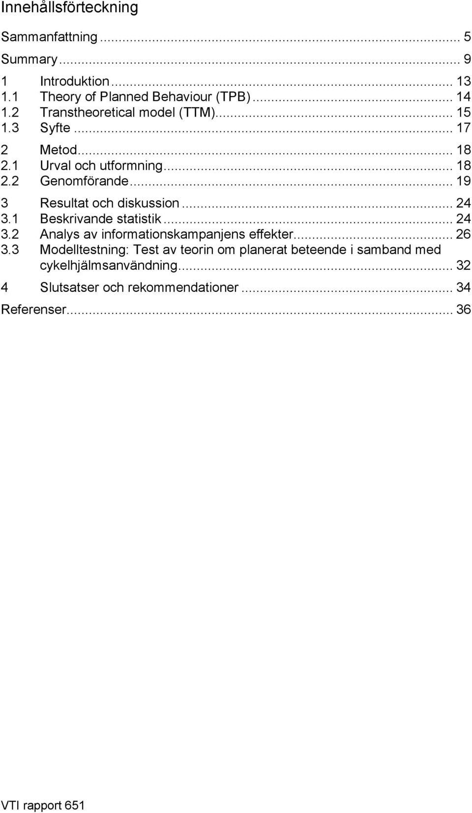 .. 19 3 Resultat och diskussion... 24 3.1 Beskrivande statistik... 24 3.2 Analys av informationskampanjens effekter... 26 3.