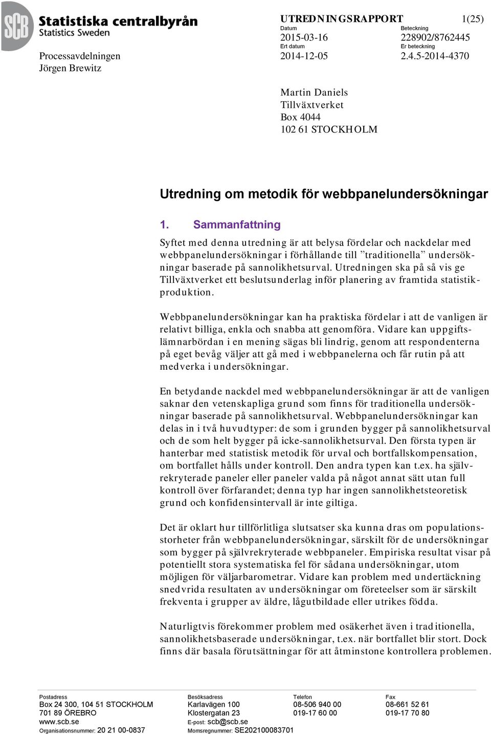 Sammanfattning Syftet med denna utredning är att belysa fördelar och nackdelar med w ebbpanelund ersökningar i förhålland e till trad itionella und ersökningar baserade på sannolikhetsurval.