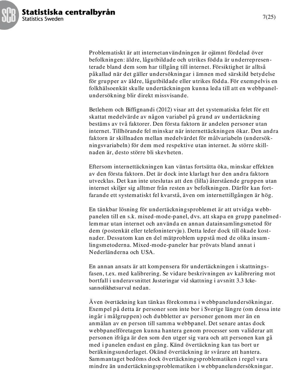 För exempelvis en folkhälsoenkät skulle und ertäckningen kunna leda till att en w ebbpanelundersökning blir direkt missvisande.