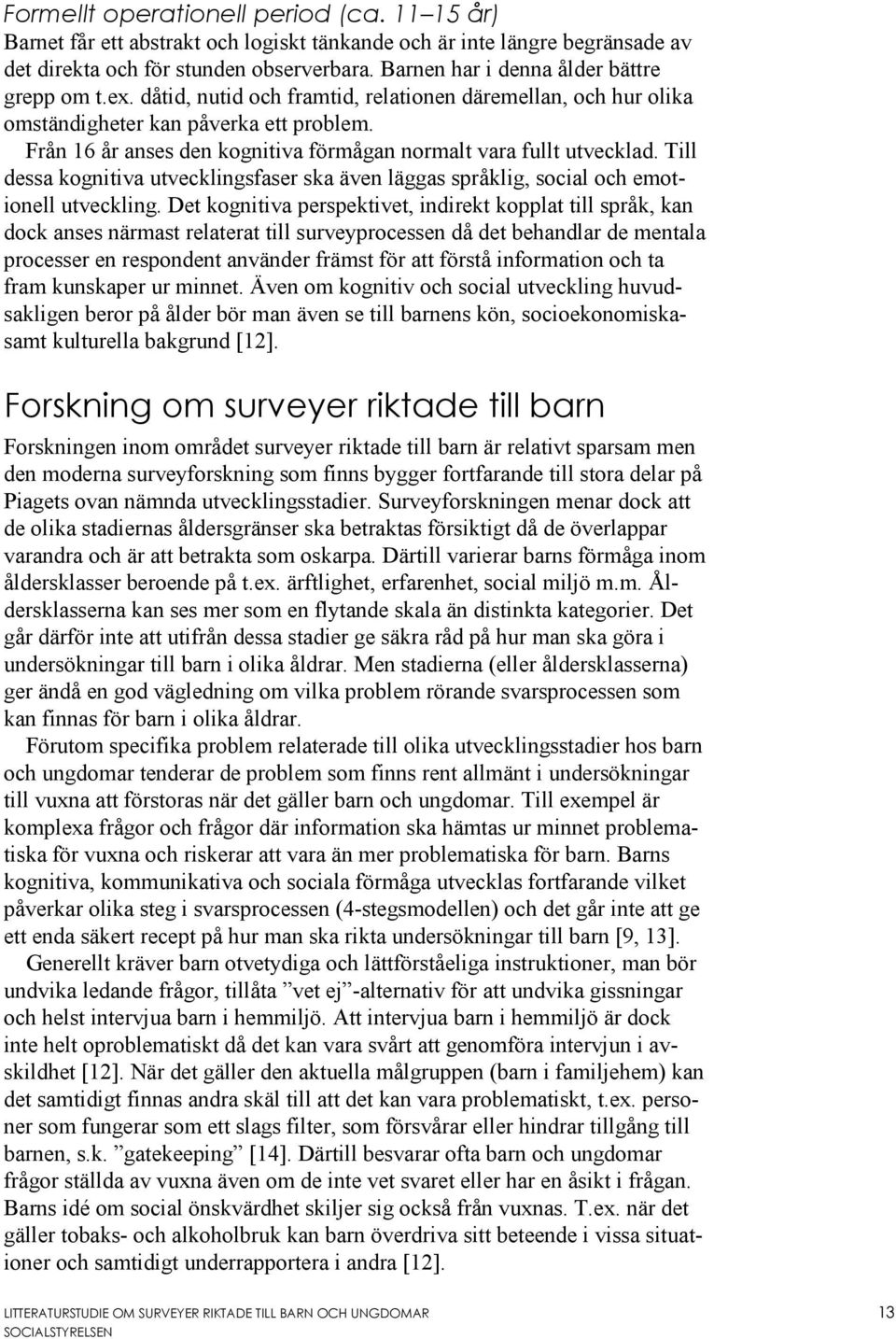 Från 16 år anses den kognitiva förmågan normalt vara fullt utvecklad. Till dessa kognitiva utvecklingsfaser ska även läggas språklig, social och emotionell utveckling.