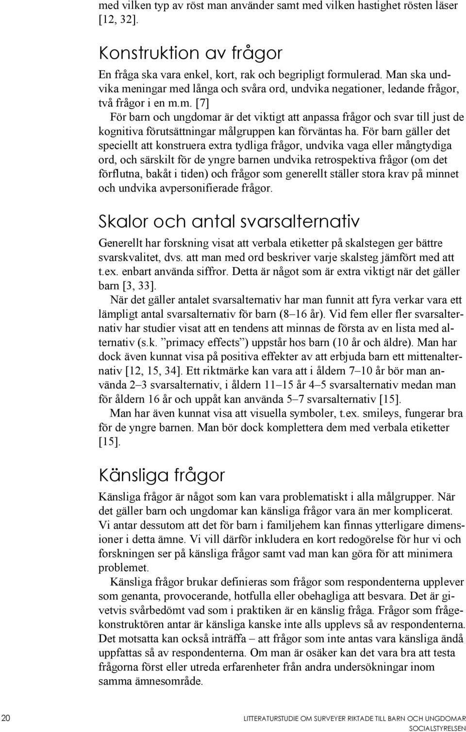 För barn gäller det speciellt att konstruera extra tydliga frågor, undvika vaga eller mångtydiga ord, och särskilt för de yngre barnen undvika retrospektiva frågor (om det förflutna, bakåt i tiden)
