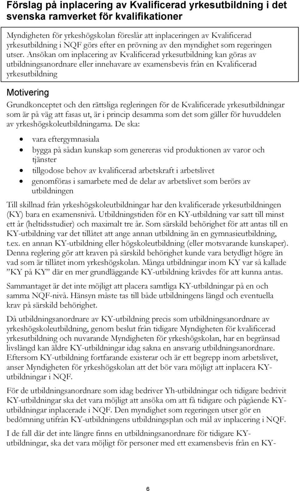 Ansökan om inplacering av Kvalificerad yrkesutbildning kan göras av utbildningsanordnare eller innehavare av examensbevis från en Kvalificerad yrkesutbildning Grundkonceptet och den rättsliga