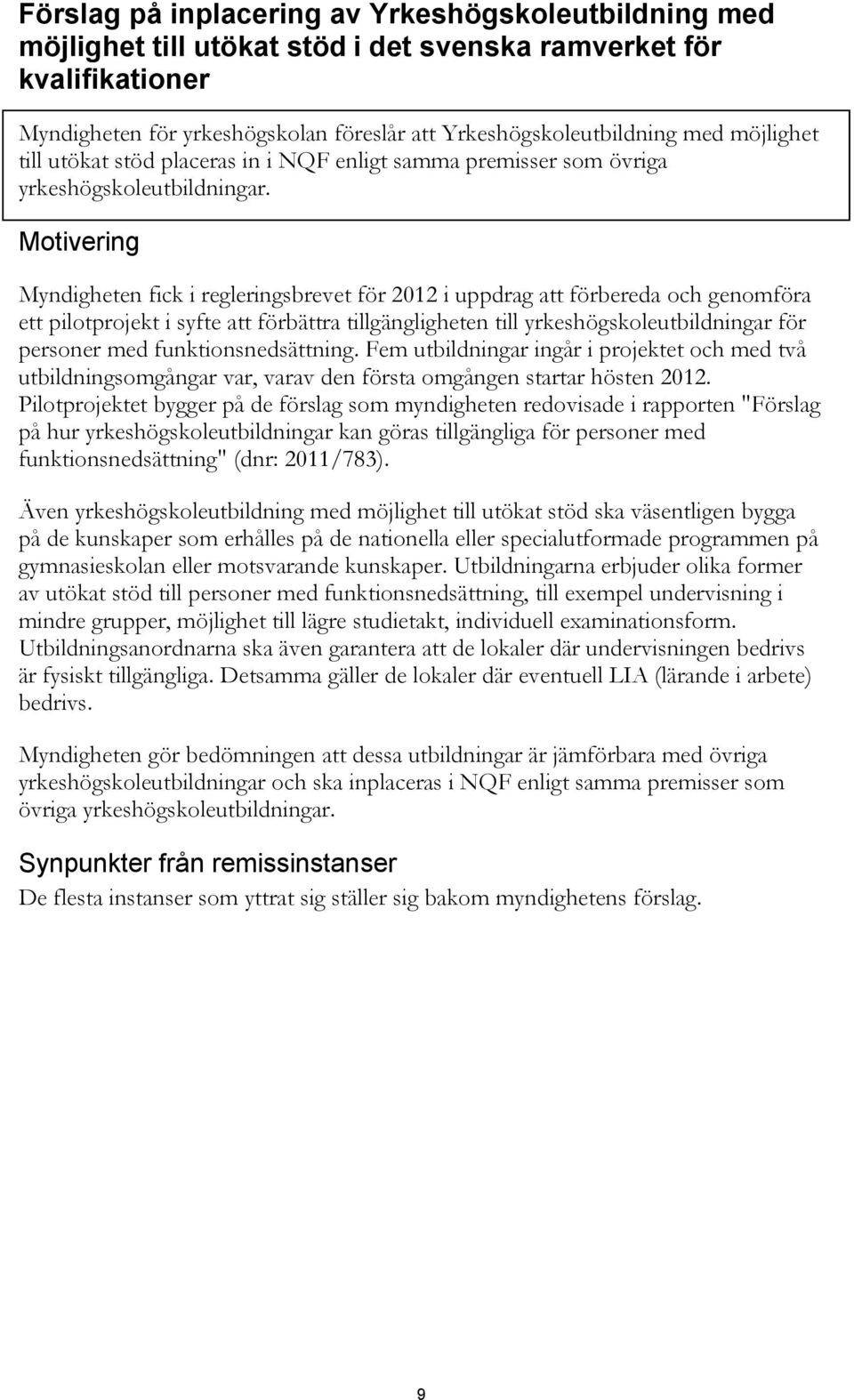 Myndigheten fick i regleringsbrevet för 2012 i uppdrag att förbereda och genomföra ett pilotprojekt i syfte att förbättra tillgängligheten till yrkeshögskoleutbildningar för personer med