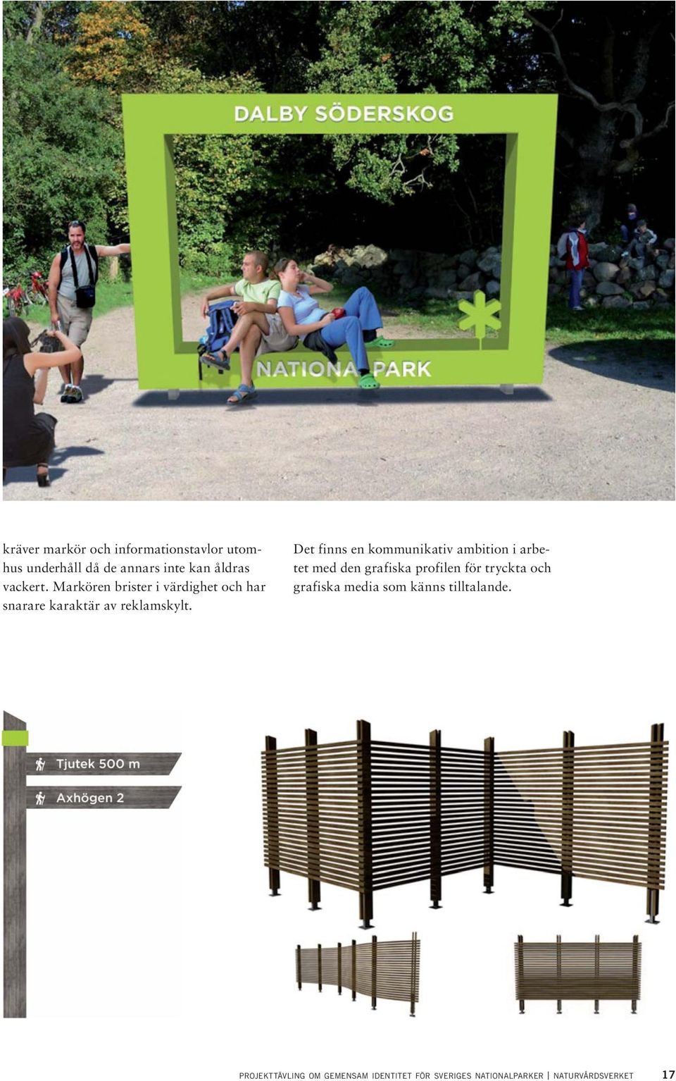 Det finns en kommunikativ ambition i arbetet med den grafiska profilen för tryckta och